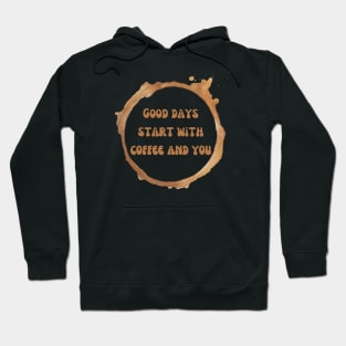 Good days start with coffee and you brown text with coffee stains from a mug Hoodie